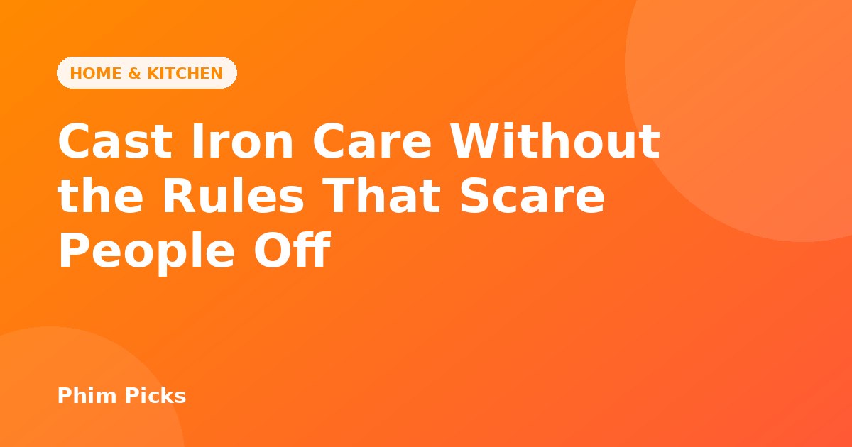 Phim Picks title graphic: Cast Iron Care Without the Rules That Scare People Off