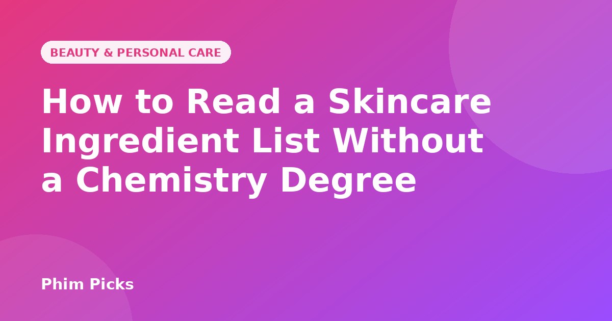 Phim Picks title graphic: How to Read a Skincare Ingredient List Without a Chemistry Degree