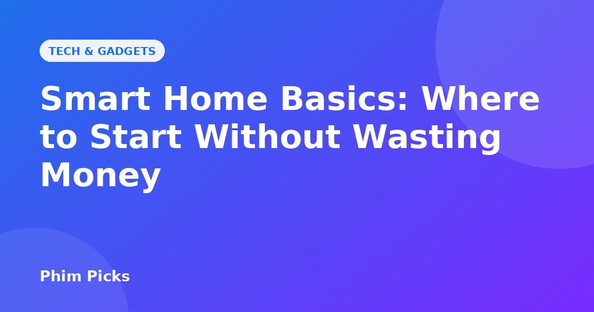 Phim Picks title graphic: Smart Home Basics: Where to Start Without Wasting Money